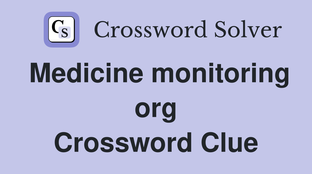 Medicine monitoring org Crossword Clue