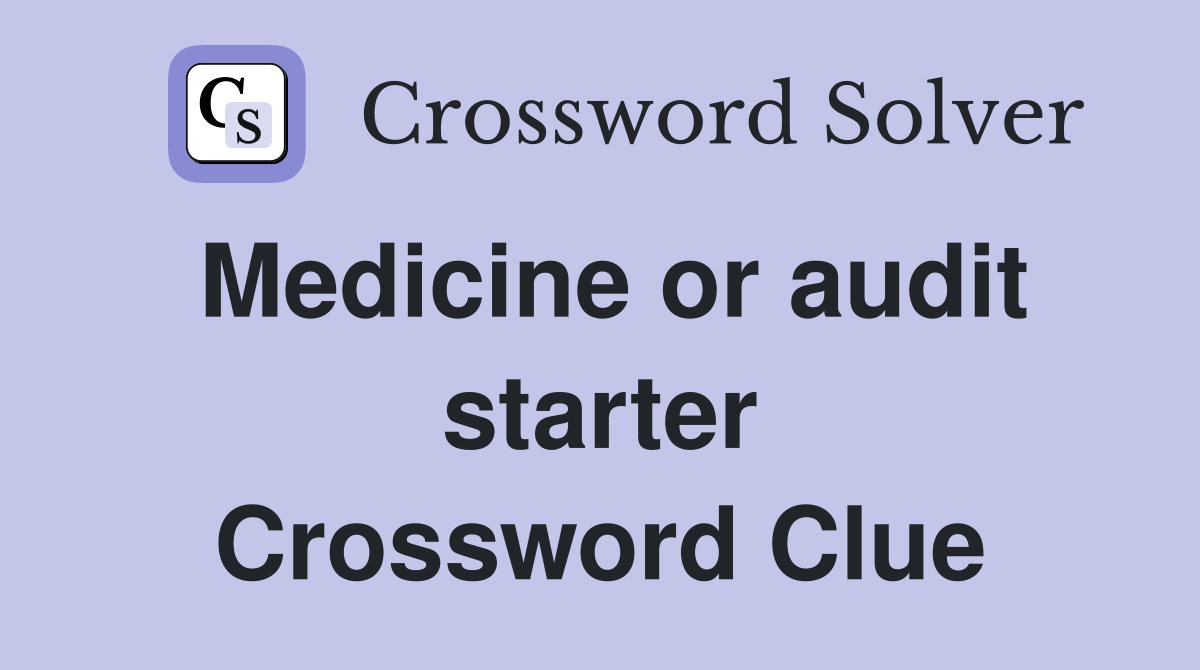 Medicine or audit starter Crossword Clue