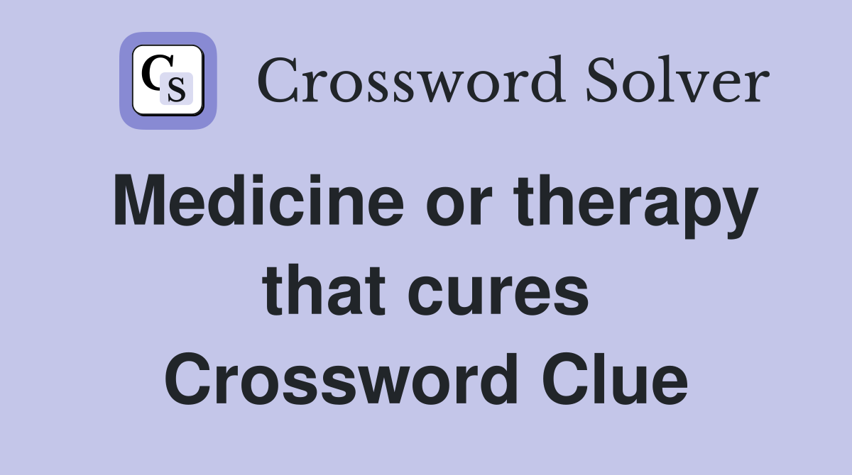 Medicine or therapy that cures Crossword Clue