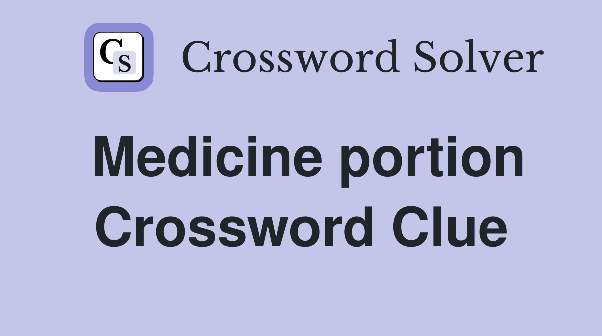 Medicine portion Crossword Clue