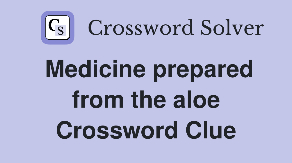 Medicine prepared from the aloe Crossword Clue