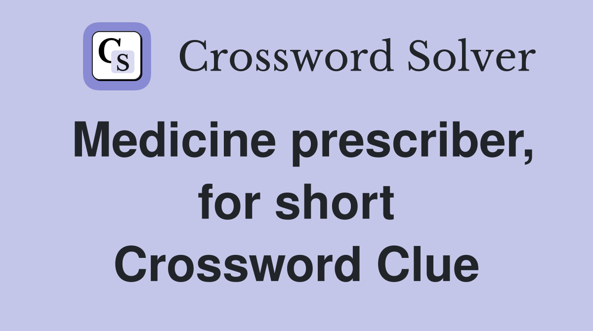 Medicine prescriber, for short Crossword Clue