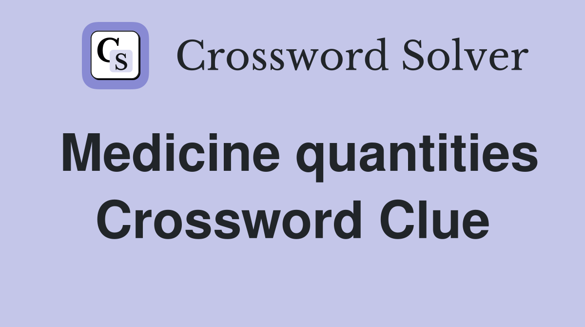 Medicine quantities Crossword Clue