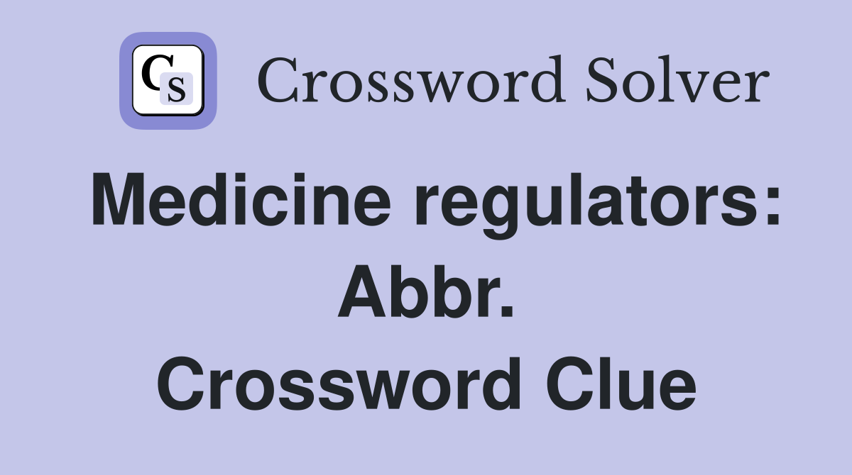 Medicine regulators: Abbr. Crossword Clue