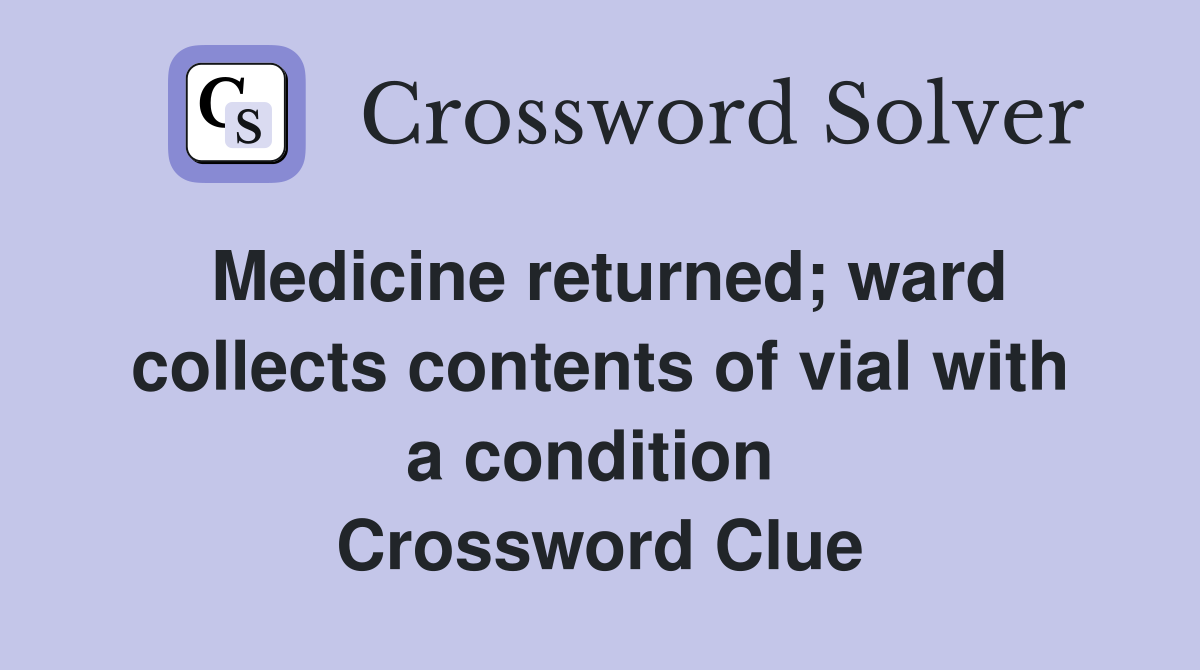 Medicine returned; ward collects contents of vial with a condition  Crossword Clue
