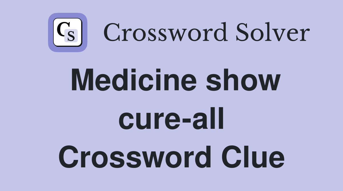 Medicine show cure-all Crossword Clue