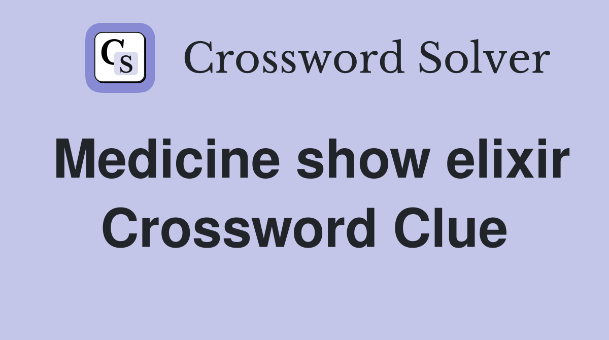 Medicine show elixir Crossword Clue