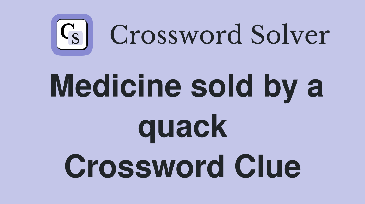 Medicine sold by a quack Crossword Clue