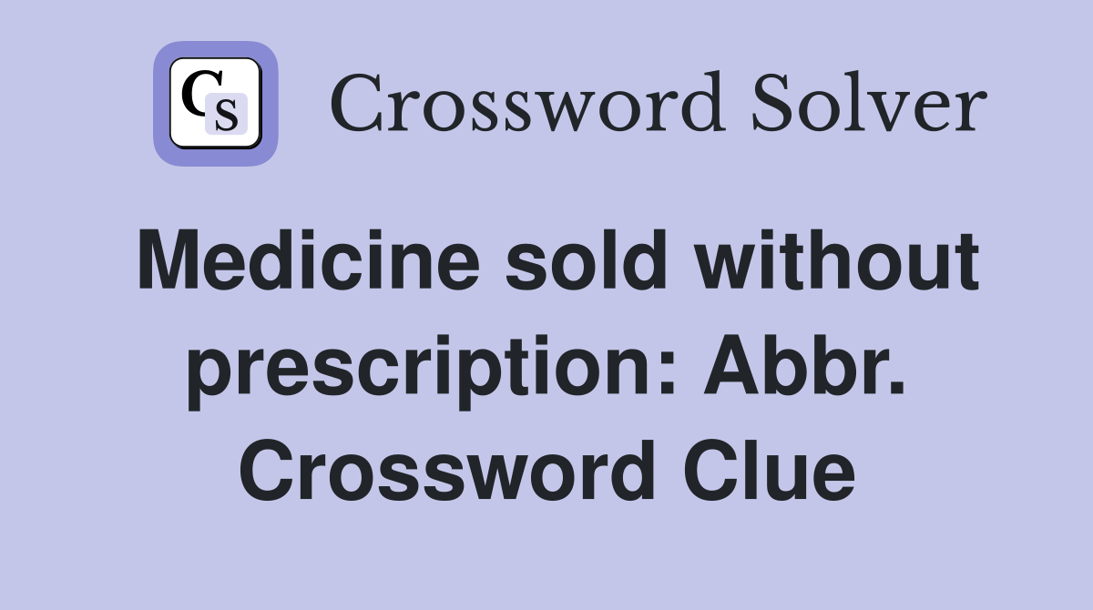 Medicine sold without prescription: Abbr. Crossword Clue