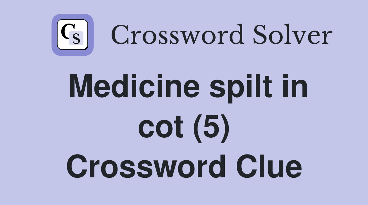 Medicine spilt in cot (5) Crossword Clue