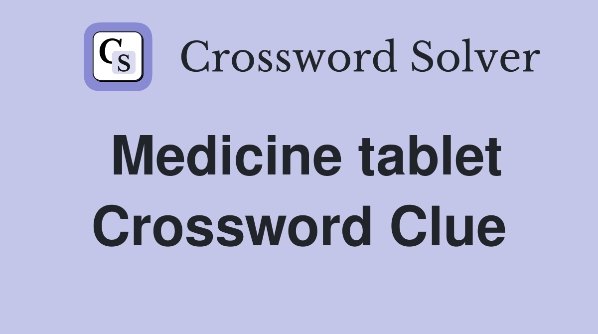 Medicine tablet Crossword Clue