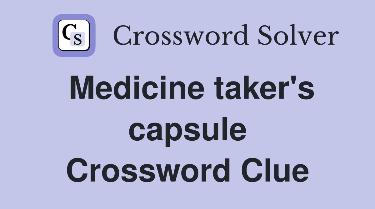 Medicine taker's capsule Crossword Clue