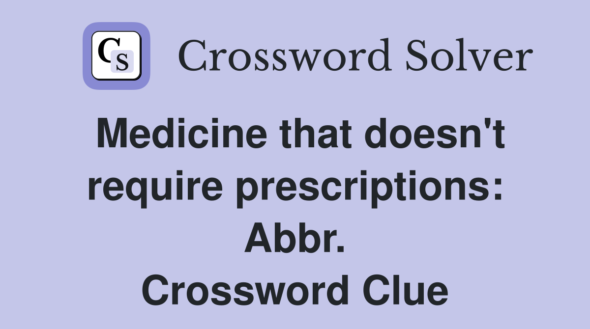 Medicine that doesn't require prescriptions: Abbr. Crossword Clue