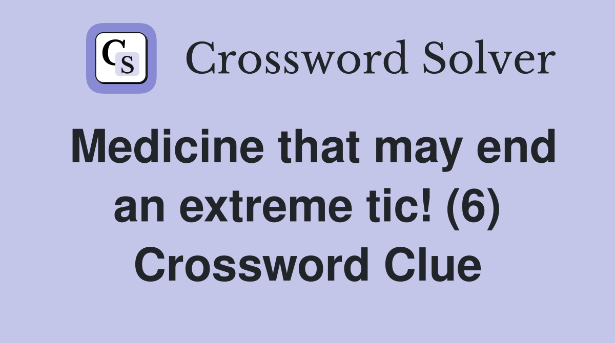 Medicine that may end an extreme tic! (6) Crossword Clue