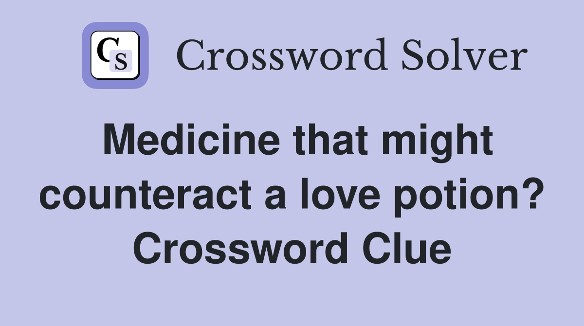 Medicine that might counteract a love potion? Crossword Clue