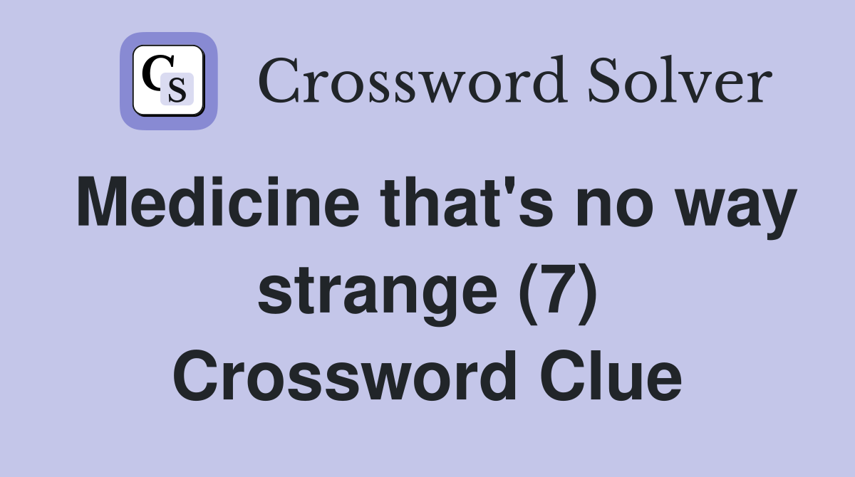 Medicine that's no way strange (7) Crossword Clue