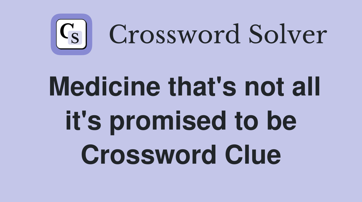 Medicine that's not all it's promised to be Crossword Clue
