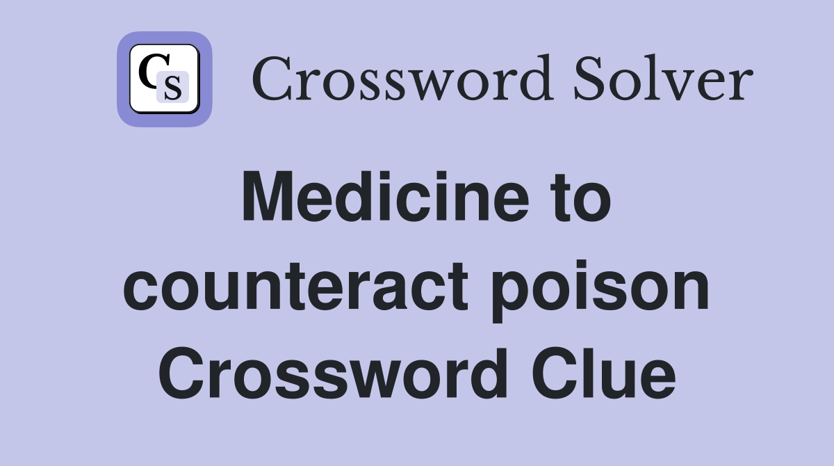 Medicine to counteract poison Crossword Clue
