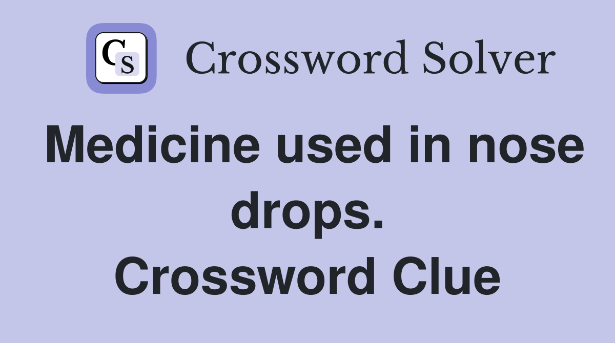 Medicine used in nose drops. Crossword Clue