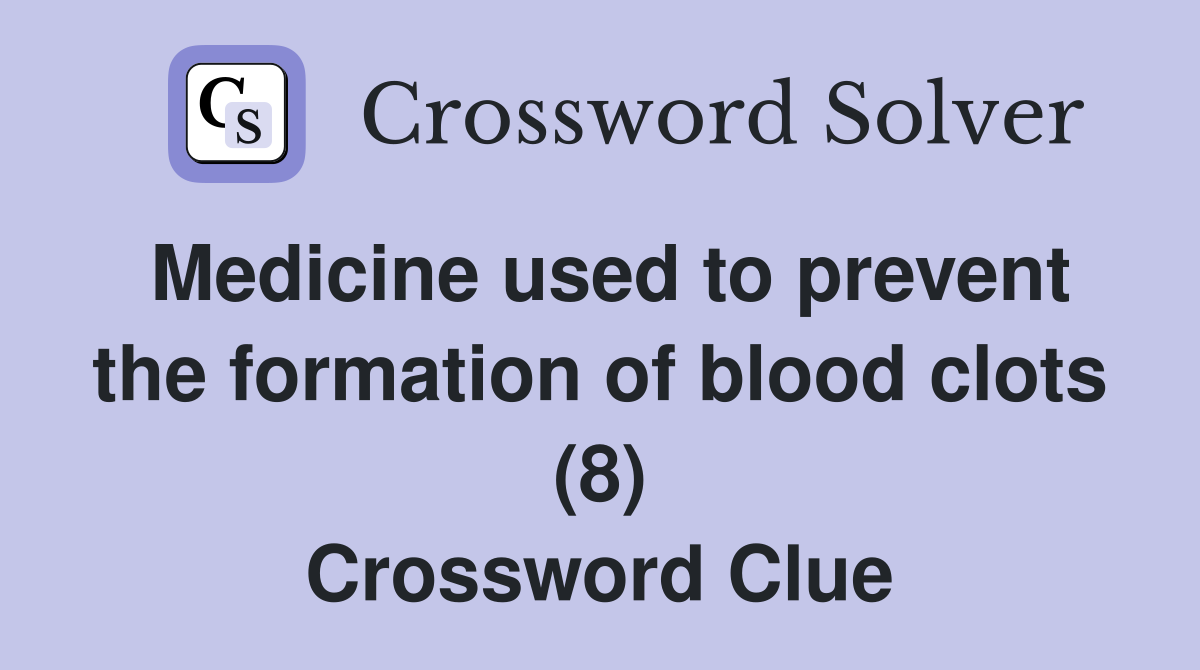 Medicine used to prevent the formation of blood clots (8) Crossword Clue