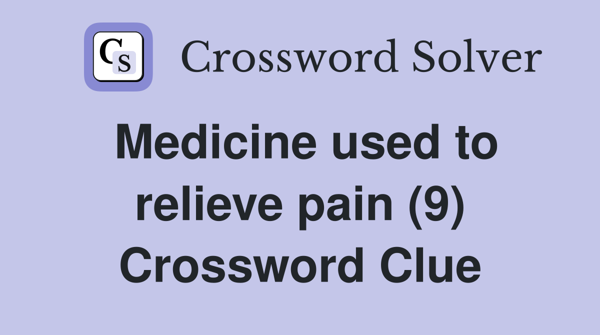 Medicine used to relieve pain (9) Crossword Clue