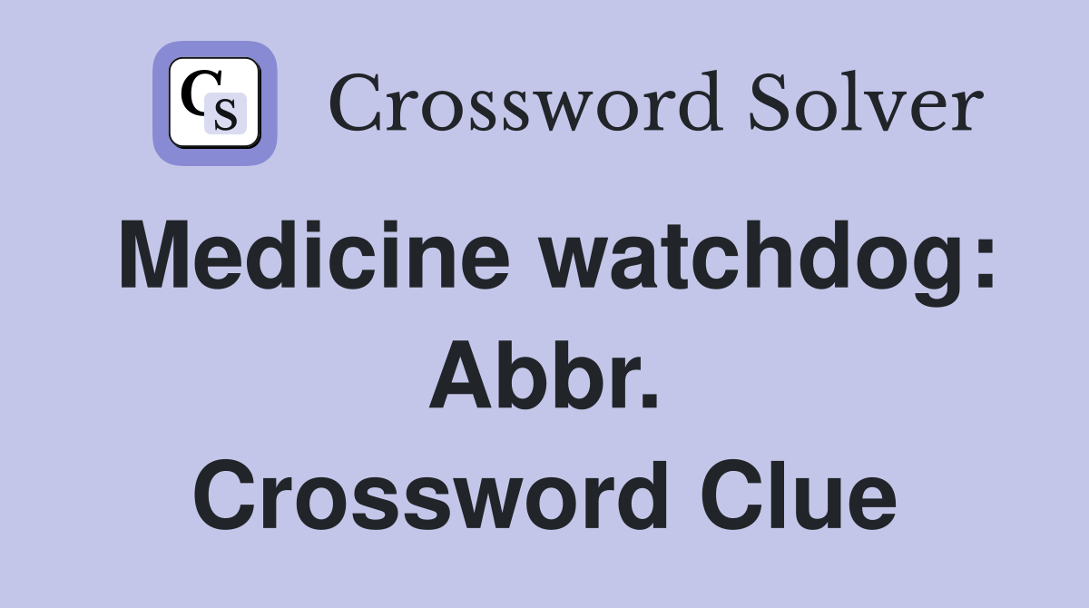 Medicine watchdog: Abbr. Crossword Clue