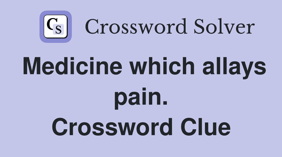Medicine which allays pain. Crossword Clue