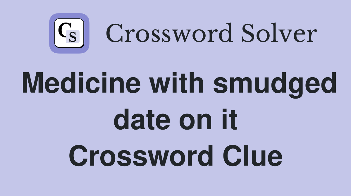 Medicine with smudged date on it Crossword Clue