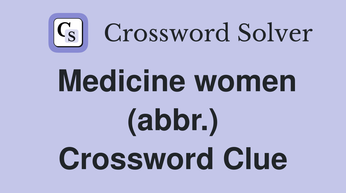 Medicine women (abbr.) Crossword Clue