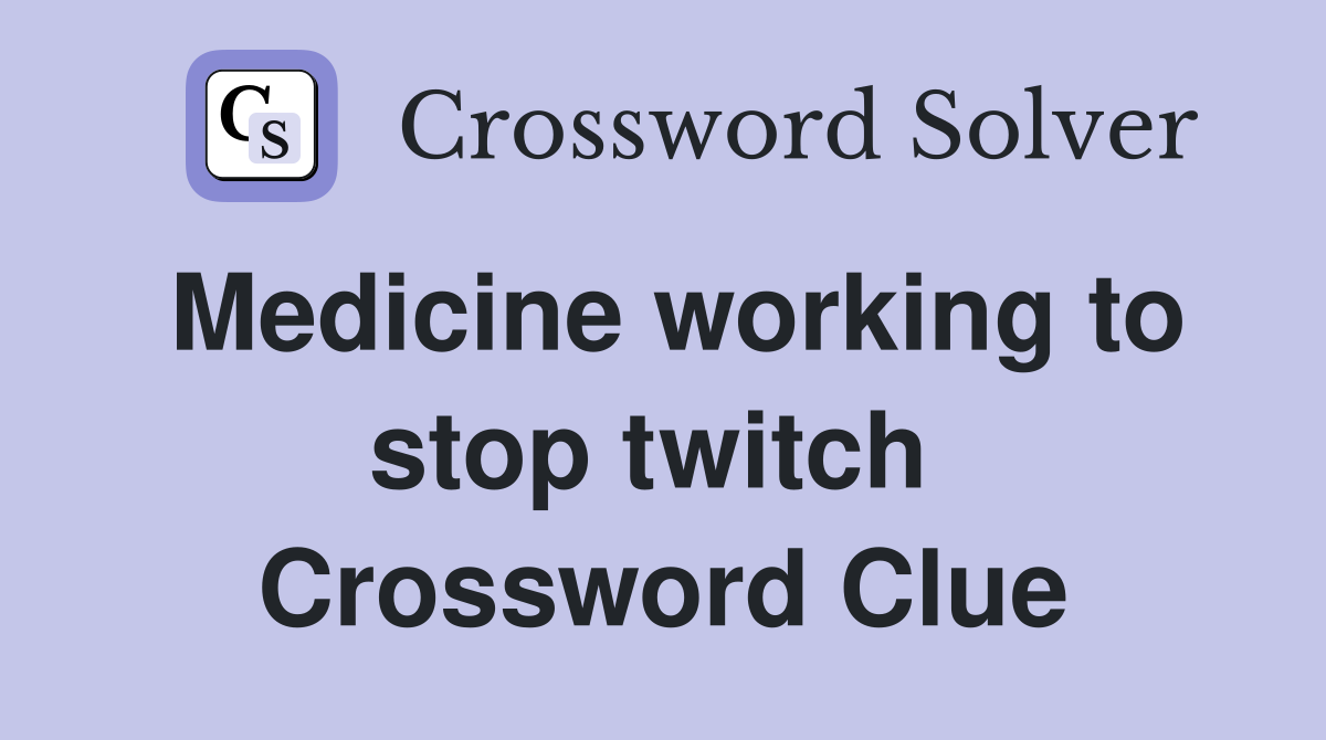 Medicine working to stop twitch  Crossword Clue