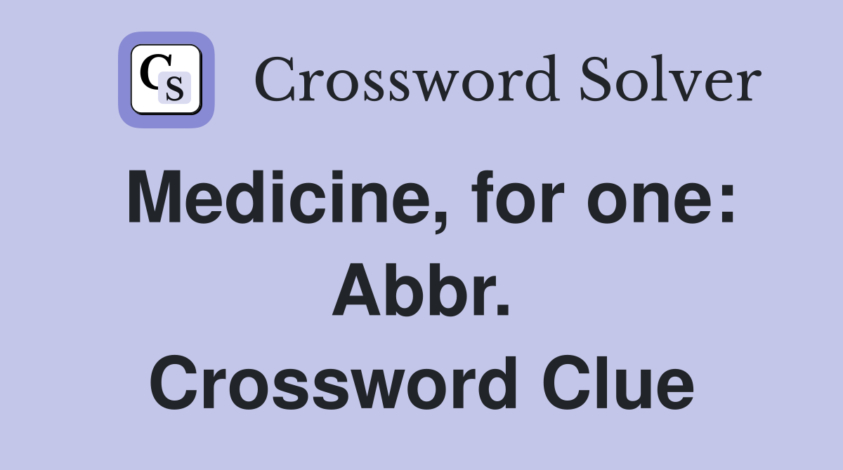 Medicine, for one: Abbr. Crossword Clue