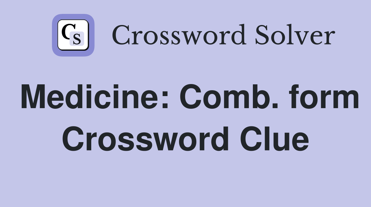 Medicine: Comb. form Crossword Clue