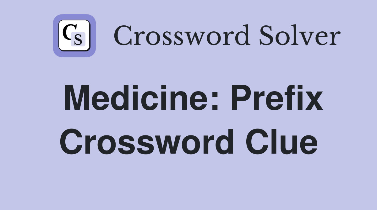 Medicine: Prefix Crossword Clue