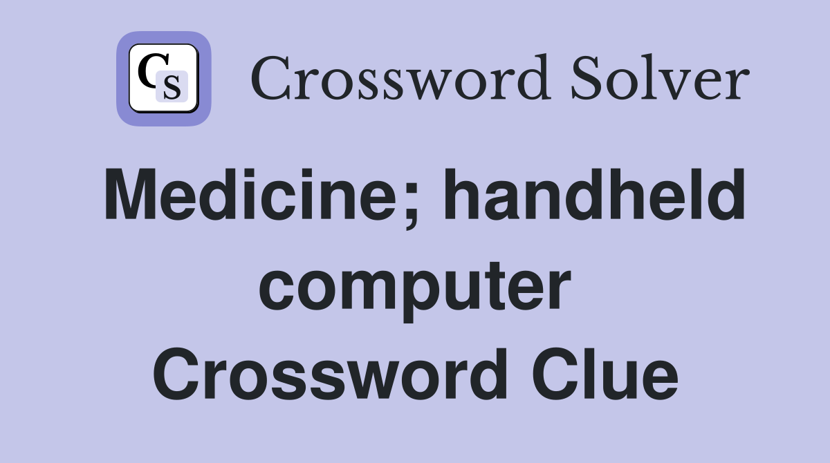 Medicine; handheld computer Crossword Clue