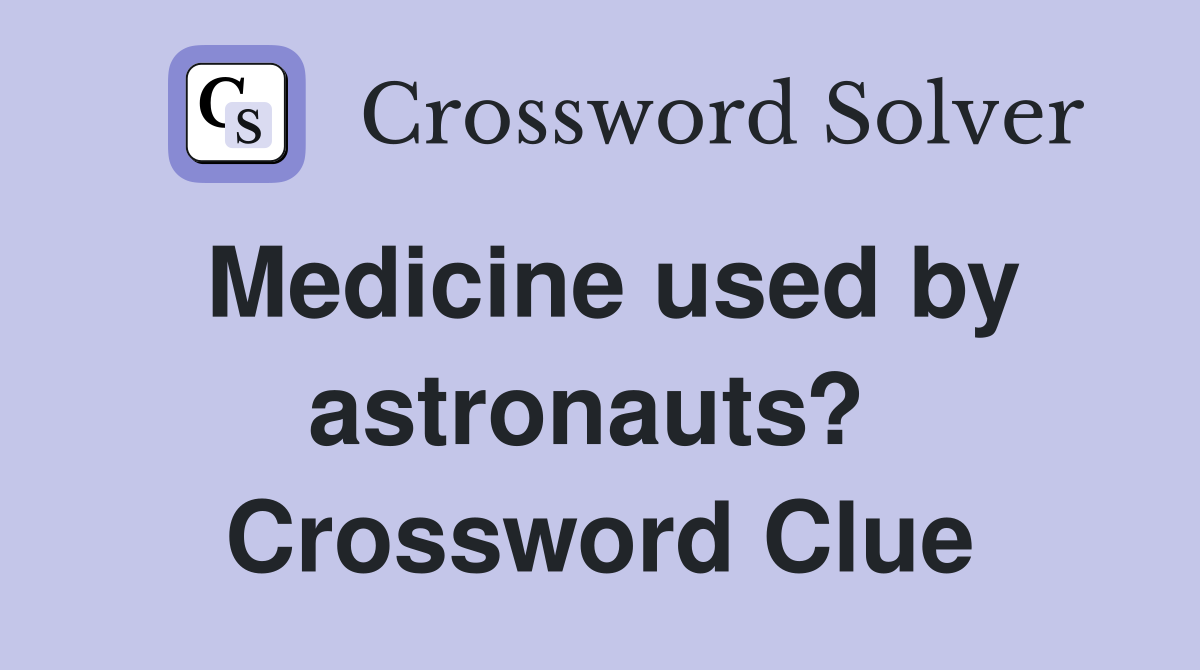 Medicine used by astronauts?  Crossword Clue
