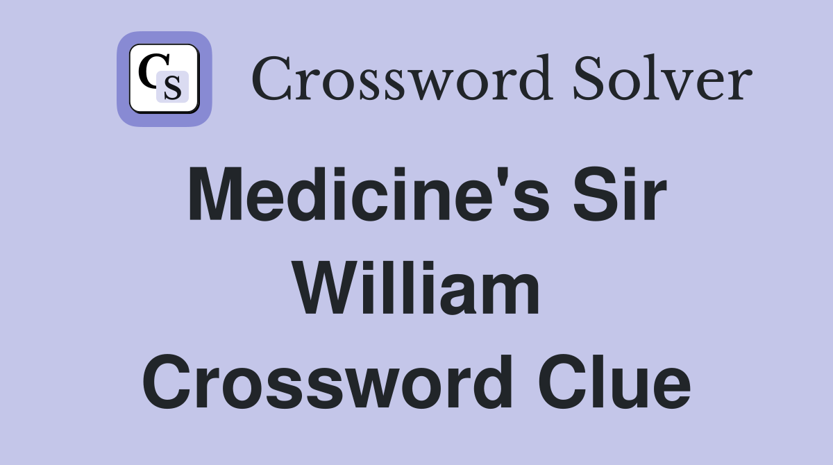 Medicine's Sir William Crossword Clue