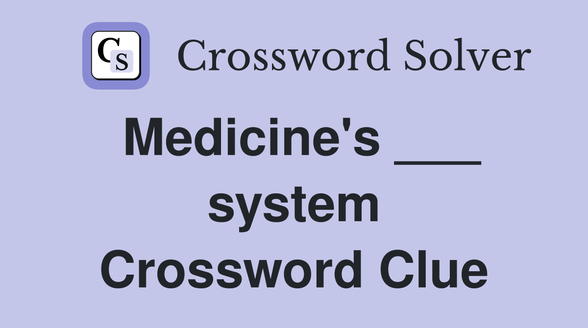 Medicine's ___ system Crossword Clue