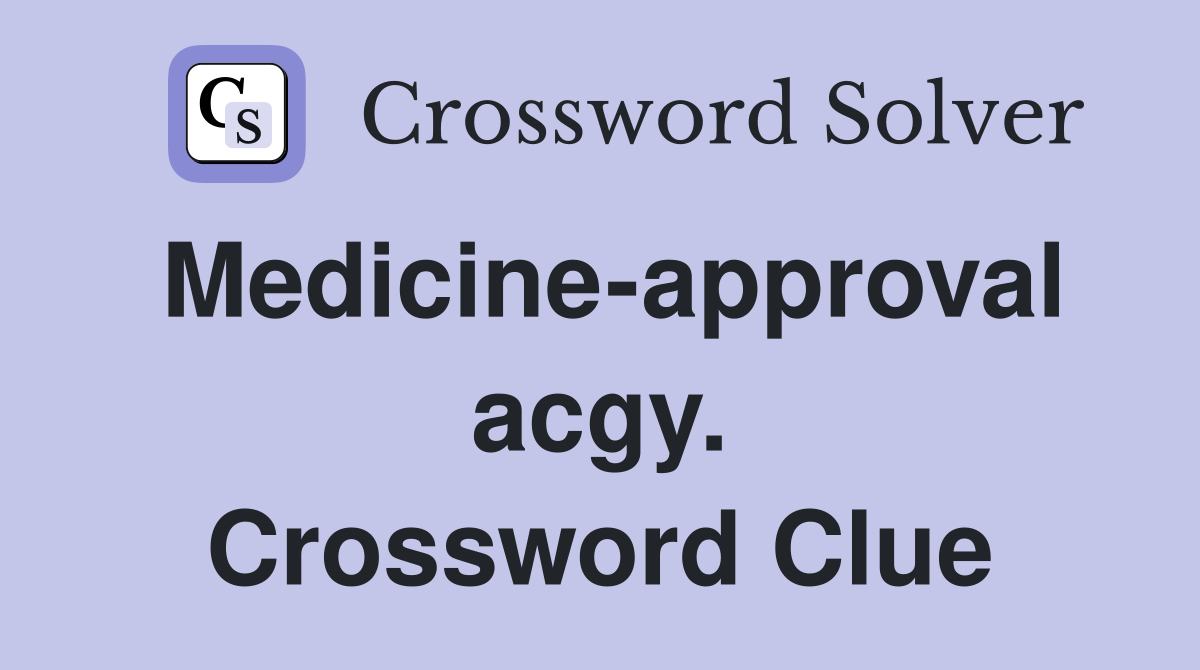 Medicine-approval acgy. Crossword Clue