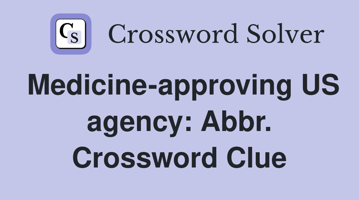 Medicine-approving US agency: Abbr. Crossword Clue