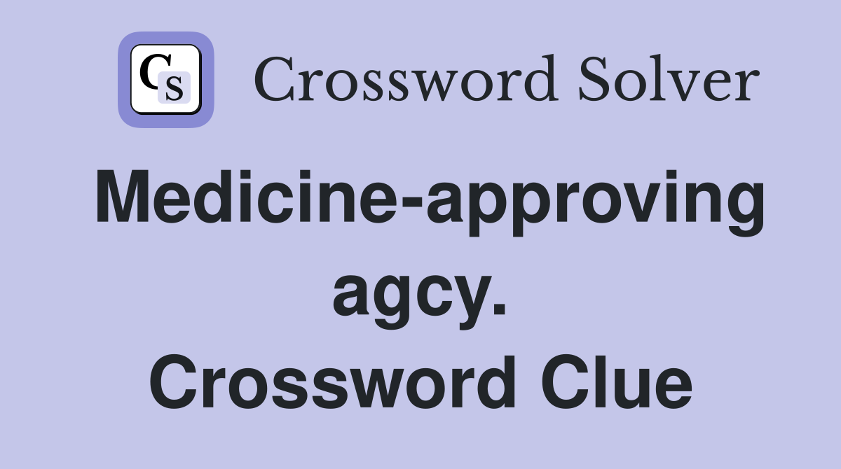 Medicine-approving agcy. Crossword Clue