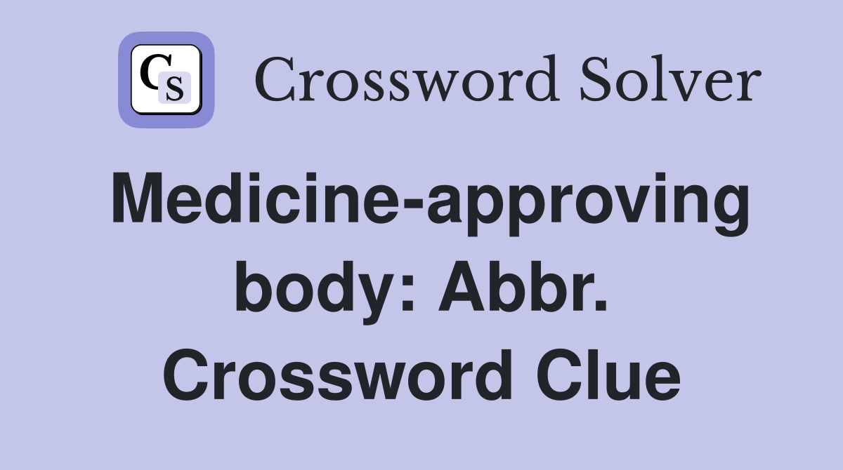 Medicine-approving body: Abbr. Crossword Clue