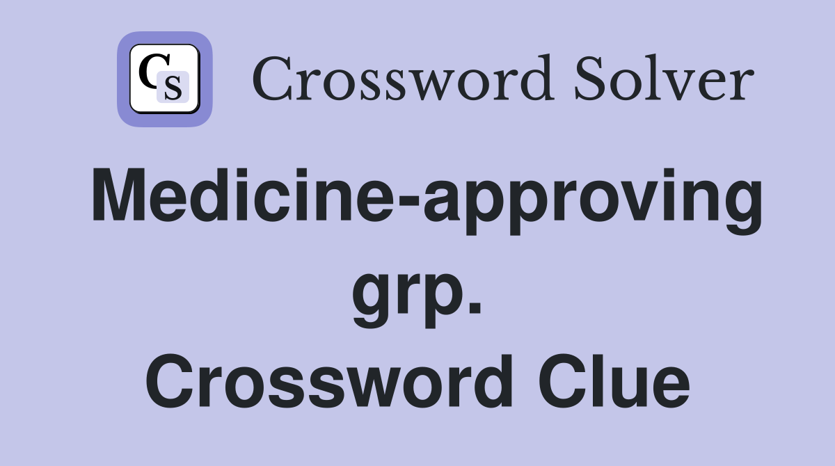 Medicine-approving grp. Crossword Clue