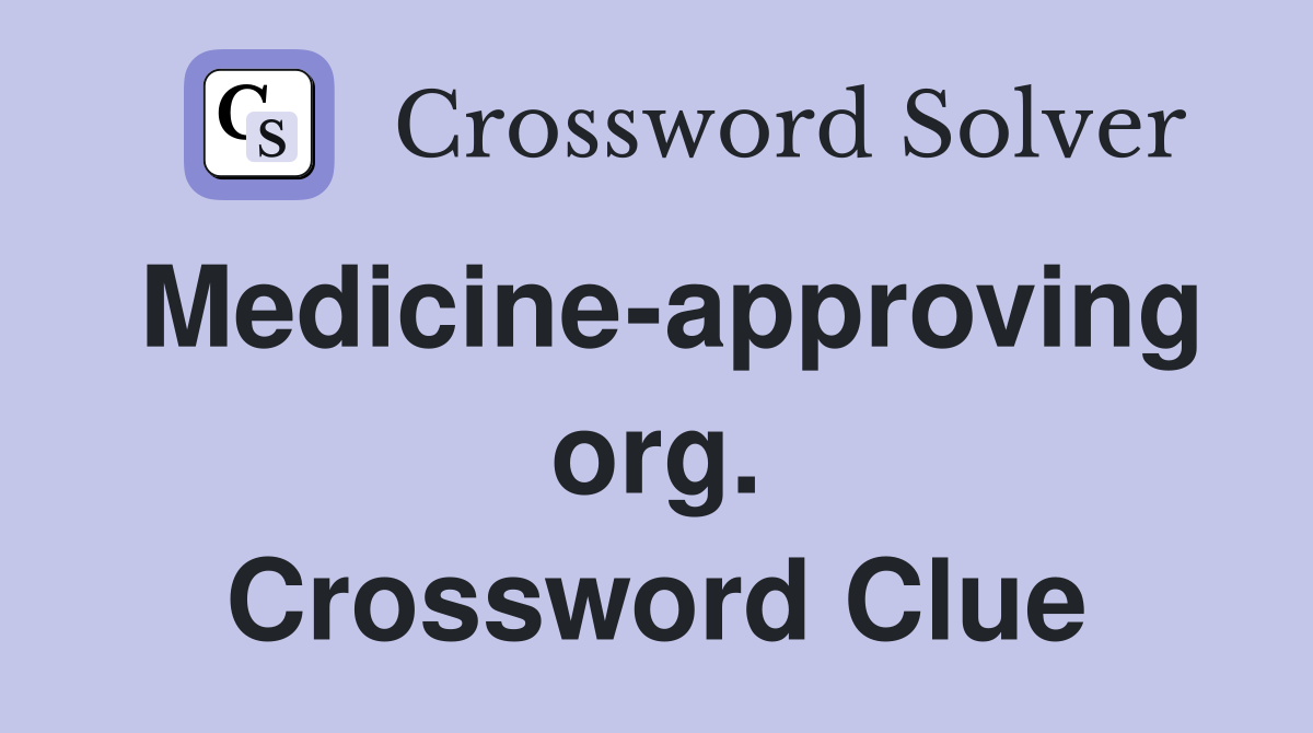 Medicine-approving org. Crossword Clue