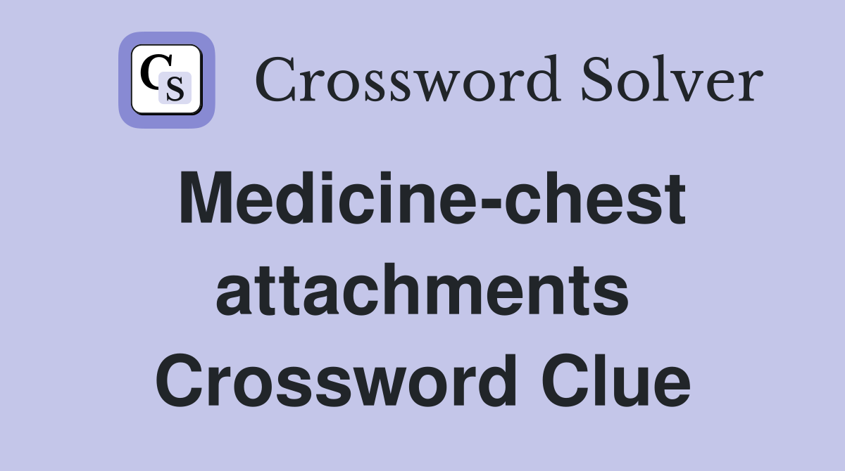 Medicine-chest attachments Crossword Clue