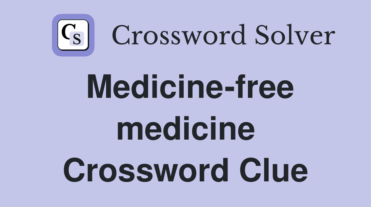 Medicine-free medicine Crossword Clue