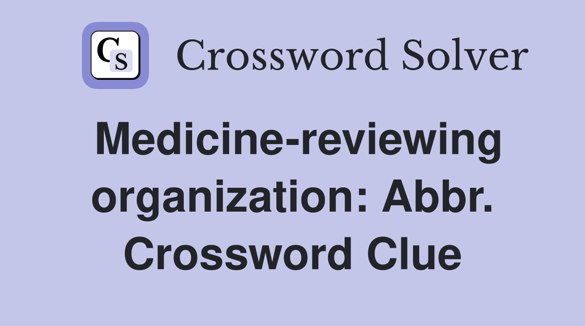 Medicine-reviewing organization: Abbr. Crossword Clue