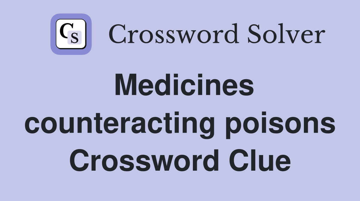 Medicines counteracting poisons Crossword Clue
