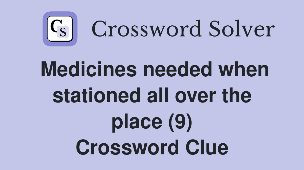 Medicines needed when stationed all over the place (9) Crossword Clue