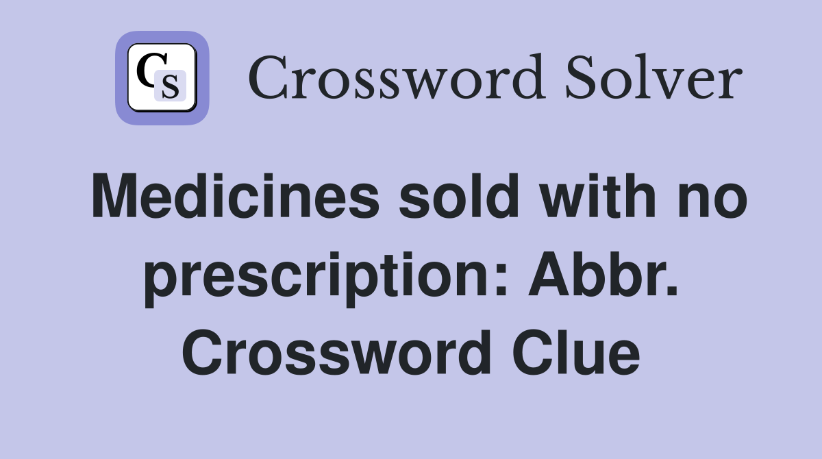 Medicines sold with no prescription: Abbr. Crossword Clue
