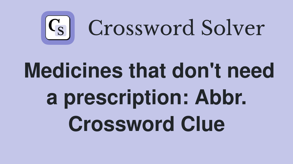 Medicines that don't need a prescription: Abbr. Crossword Clue